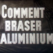 Comment souder l'Aluminium "Comment braser l'Aluminium"