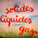 Solides, Liquides, Gaz